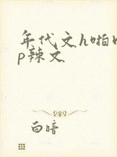 年代文h啪肉np辣文