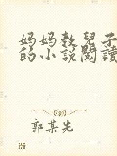 妈妈教儿子快乐的小说阅读