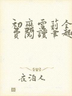 初恋雪莉全文免费阅读笔趣阁无弹窗
