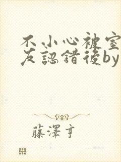 不小心被室友男友认错后by阿温