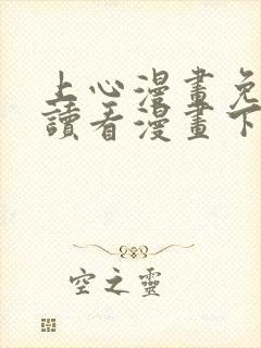 上心漫画免费阅读看漫画下拉式