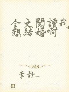 全文阅读我真没想结婚啊封面