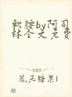 软腰by阿司匹林全文免费阅读