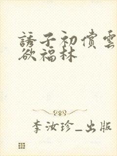 诱子初偿云雨孽欲福林