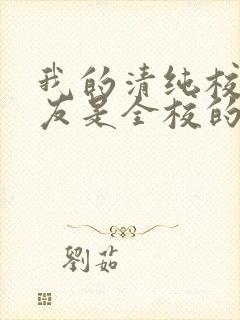 我的清纯校花女友是全校的小说