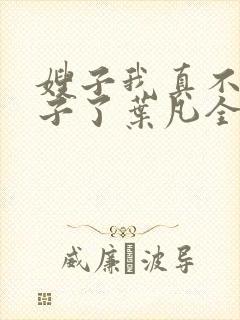 嫂子我真不是傻子了叶凡全文免费阅读小说