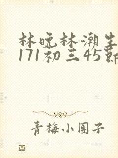 林晚林潮生if171初三45节