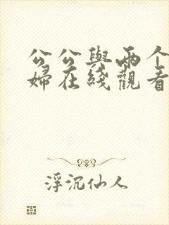 公公与两个儿媳妇在线观看