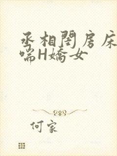 丞相闺房床榻粗喘H娇女