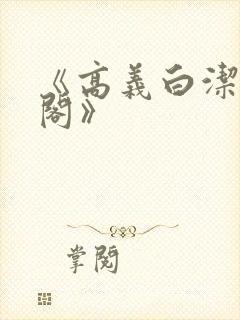 《高义白洁笔趣阁》