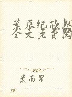 叶辰纪欣然小说全文免费阅读无弹窗