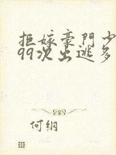 拒嫁豪门少夫人99次出逃多少字