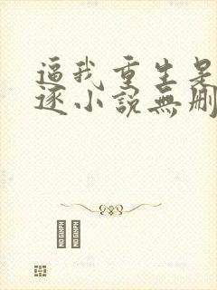 逼我重生是吧程逐小说无删减版