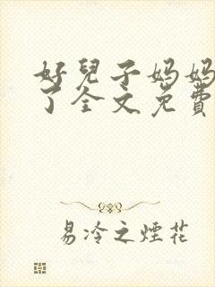 好儿子妈妈升天了全文免费阅读小说