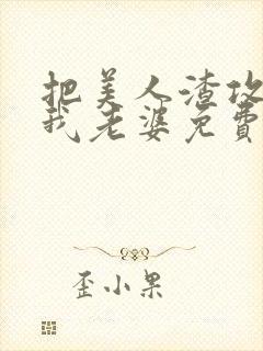 把美人渣攻变成我老婆免费阅读全文封面