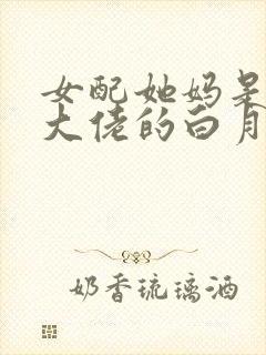 女配她妈是豪门大佬的白月光txt