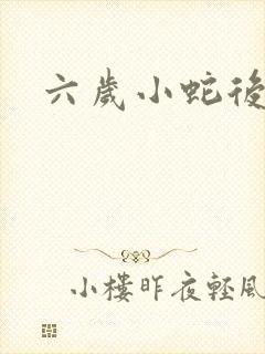 六岁小蛇后