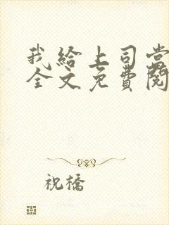 我给上司当奶妈全文免费阅读小说