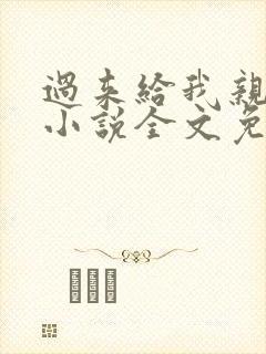 过来给我亲一下小说全文免费阅读