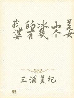我的冰山美女老婆有几个女主