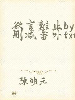 欲言难止by无删减番外txt