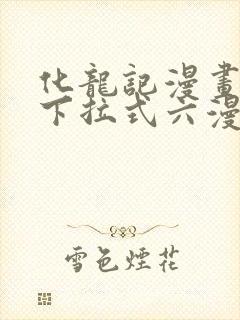 化龙记漫画免费下拉式六漫画