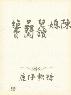 绝品儿媳陈婷免费阅读