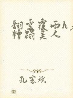 翻云覆雨h老头糟蹋美人
