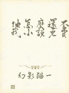 他怎么还不喜欢我小说免费阅读
