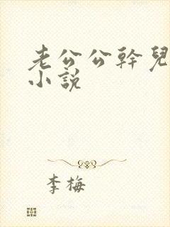 老公公干儿媳妇小说