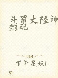斗罗大陆神界大杂配