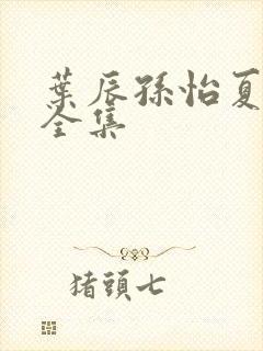 叶辰孙怡夏若雪全集