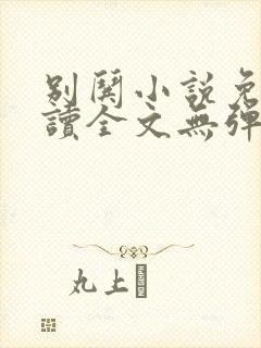 别哄小说免费阅读全文无弹窗