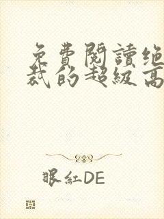免费阅读绝色总裁的超级高手