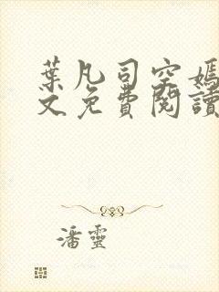叶凡司空嫣然全文免费阅读小说