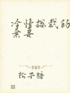 冷情总裁的新婚弃妻