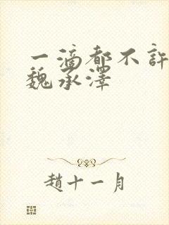 一滴都不许漏 魏承泽
