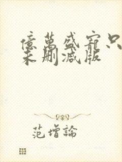 亿万盛宠只为你未删减版