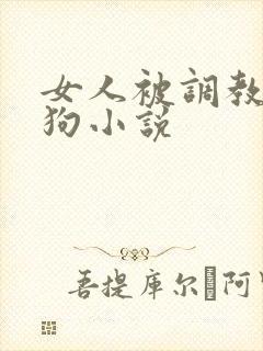 女人被调教成母狗小说