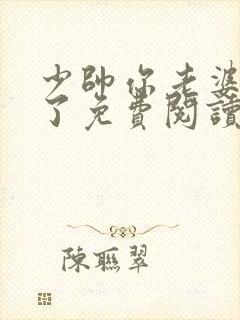 少帅你老婆又跑了免费阅读全文