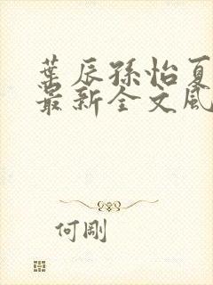 叶辰孙怡夏若雪最新全文风会笑