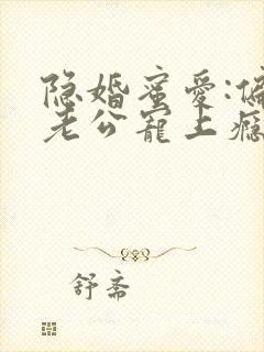 隐婚蜜爱:偏执老公宠上瘾小说完整版本封面