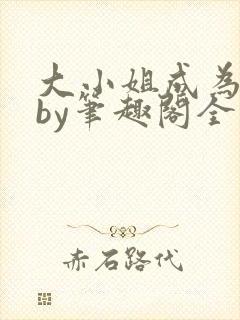 大小姐成为奴妻by笔趣阁全文免费阅读