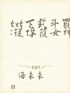 txt下载斗罗:从俘获女神开始无敌