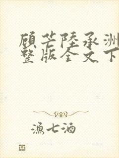顾芒陆承洲小说整版全文下载
