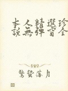 本人精选珍藏小说无弹窗全文阅读