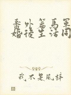 番外篇马军刘艳婚后生活同人小说