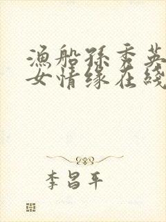 渔船孙秀英的父女情缘在线阅读小说