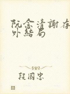 阮念清谢存旭番外结局