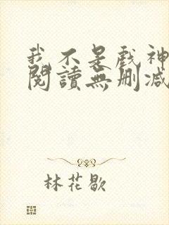 我不是戏神全文阅读无删减